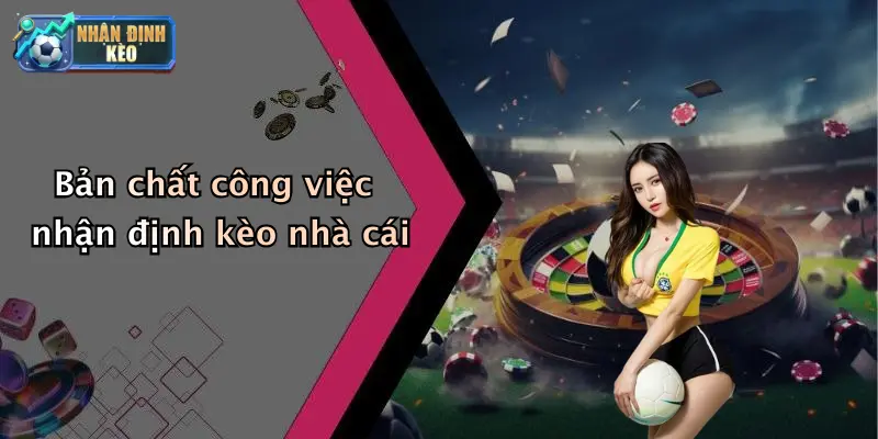 Bản chất công việc nhận định kèo nhà cái