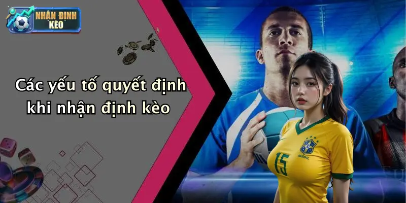 Các yếu tố quyết định khi nhận định kèo