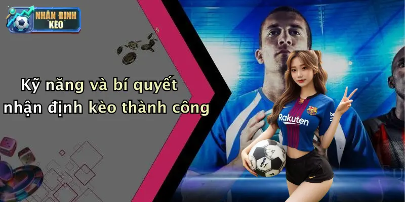 Kỹ năng và bí quyết nhận định kèo thành công